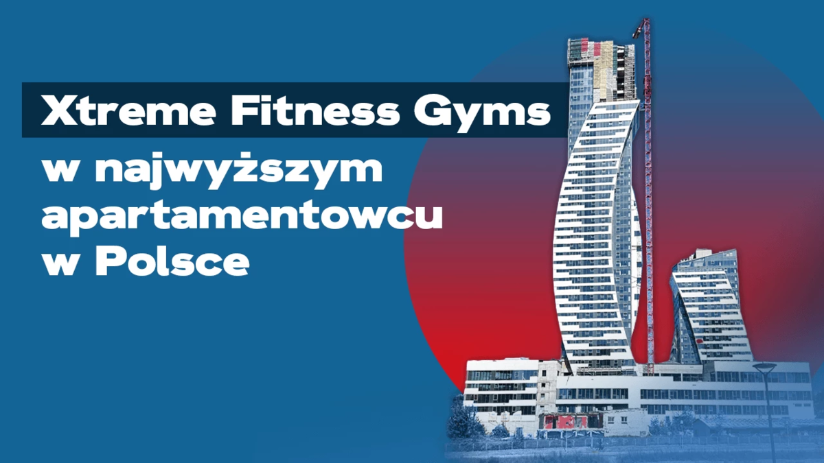 Xtreme Fitness Gyms w najwyższym apartamentowcu w Polsce!